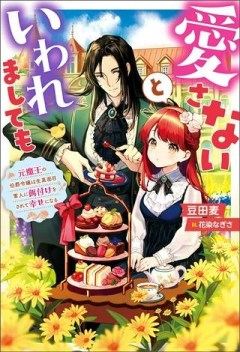 愛さないといわれましても 愛さないといわれましても ～元魔王の伯爵令嬢は生真面目軍人に餌付けをされて幸せになる～