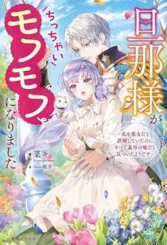 那様がちっちゃいモフモフになりました ～私を悪女だと誤解していたのに、すべて義母の嘘だと気づいたようです～